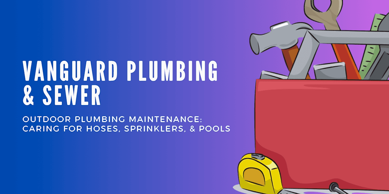 Outdoor Plumbing Maintenance: Caring for Hoses, Sprinklers, & Pools