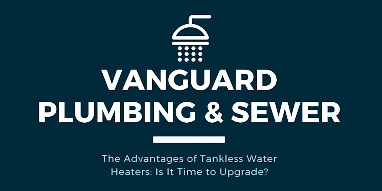 The Advantages of Tankless Water Heaters: Is It Time to Upgrade?