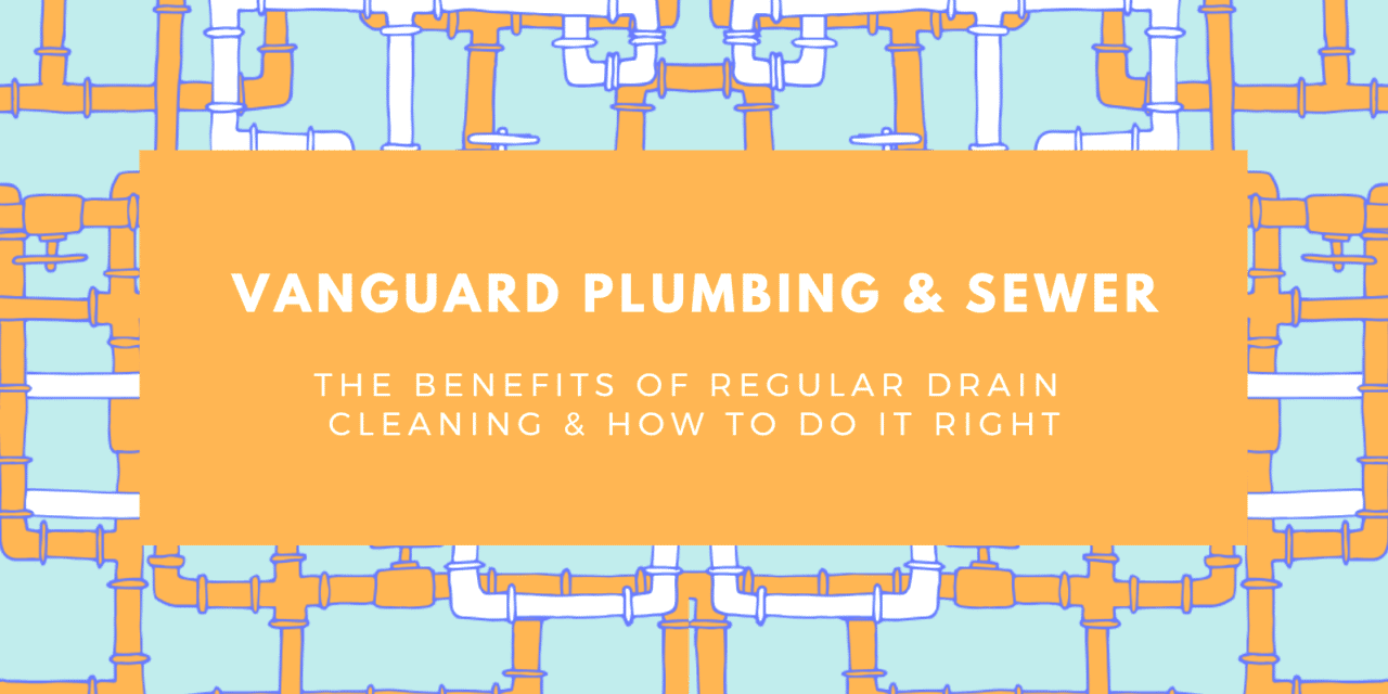 The Benefits of Regular Drain Cleaning & How to Do It Right